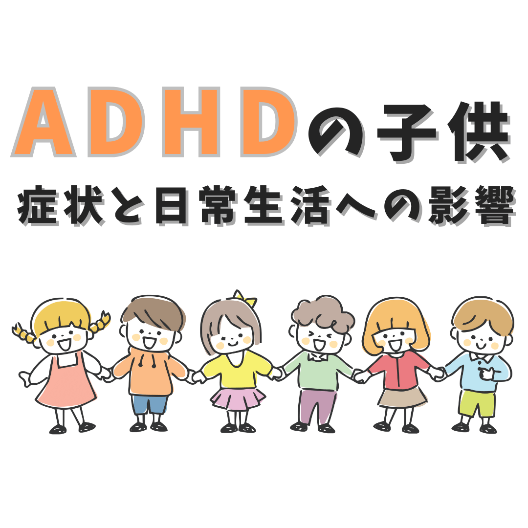 子供のADHD、症状と日常生活への影響と記載されたイラスト
